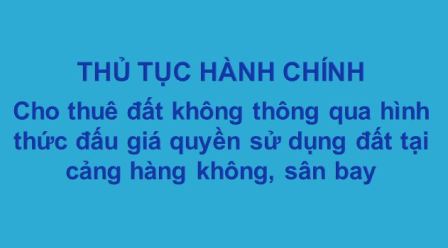 Thủ tục cho thuê đất không thông qua hình thức đấu giá quyền sử dụng đất tại cảng hàng không, sân bay
